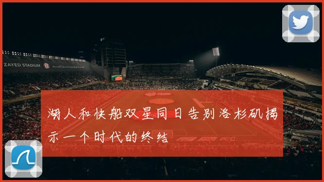 湖人和快船双星同日告别洛杉矶揭示一个时代的终结